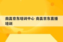 南昌京东培训中心 南昌京东直播培训