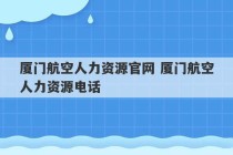 厦门航空人力资源官网 厦门航空人力资源电话