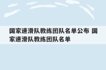 国家速滑队教练团队名单公布 国家速滑队教练团队名单