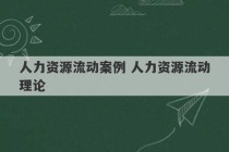 人力资源流动案例 人力资源流动理论