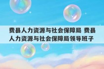 费县人力资源与社会保障局 费县人力资源与社会保障局领导班子