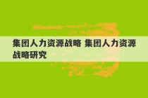 集团人力资源战略 集团人力资源战略研究