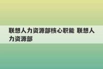 联想人力资源部核心职能 联想人力资源部