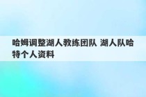 哈姆调整湖人教练团队 湖人队哈特个人资料