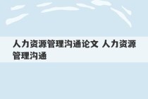 人力资源管理沟通论文 人力资源管理沟通