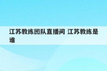 江苏教练团队直播间 江苏教练是谁