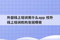 外部线上培训用什么app 校外线上培训机构包括哪些