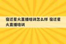 宿迁星火直播培训怎么样 宿迁星火直播培训