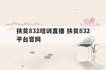 扶贫832培训直播 扶贫832平台官网