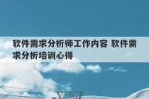 软件需求分析师工作内容 软件需求分析培训心得