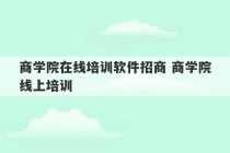 商学院在线培训软件招商 商学院线上培训