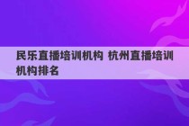 民乐直播培训机构 杭州直播培训机构排名