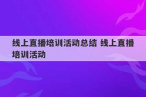 线上直播培训活动总结 线上直播培训活动