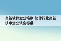 高新软件企业培训 软件行业高新技术企业认定标准