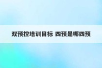 双预控培训目标 四预是哪四预