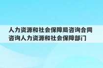 人力资源和社会保障局咨询合同 咨询人力资源和社会保障部门