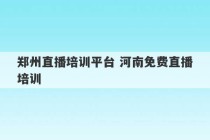 郑州直播培训平台 河南免费直播培训