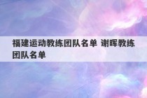 福建运动教练团队名单 谢晖教练团队名单