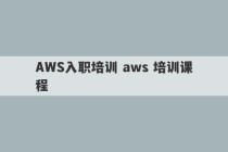 AWS入职培训 aws 培训课程