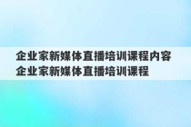 企业家新媒体直播培训课程内容 企业家新媒体直播培训课程