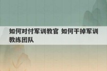 如何对付军训教官 如何干掉军训教练团队