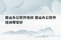 眉山办公软件培训 眉山办公软件培训哪家好