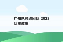 广州队教练团队 2023
广州队主教练