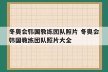 冬奥会韩国教练团队照片 冬奥会韩国教练团队照片大全