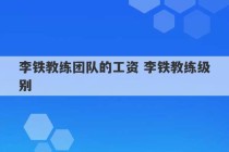 李铁教练团队的工资 李铁教练级别