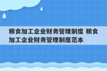 粮食加工企业财务管理制度 粮食加工企业财务管理制度范本