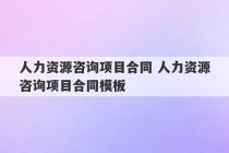 人力资源咨询项目合同 人力资源咨询项目合同模板