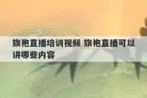 旗袍直播培训视频 旗袍直播可以讲哪些内容