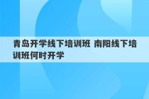 青岛开学线下培训班 南阳线下培训班何时开学