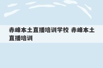 赤峰本土直播培训学校 赤峰本土直播培训