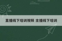 直播线下培训视频 主播线下培训