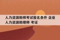 人力资源助师考试报名条件 企业人力资源助理师 考证