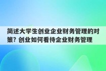 简述大学生创业企业财务管理的对策? 创业如何看待企业财务管理