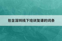 包含深圳线下培训复课的词条