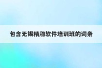 包含无锡精雕软件培训班的词条