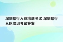 深圳招行入职培训考试 深圳招行入职培训考试答案