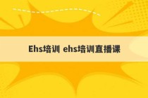 Ehs培训 ehs培训直播课