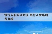 银行入职培训短信 银行入职培训发言稿