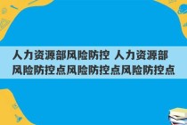 人力资源部风险防控 人力资源部风险防控点风险防控点风险防控点