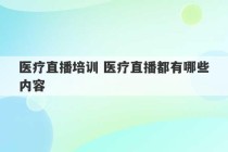 医疗直播培训 医疗直播都有哪些内容