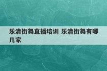 乐清街舞直播培训 乐清街舞有哪几家