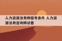 人力资源法务师报考条件 人力资源法务咨询师试卷