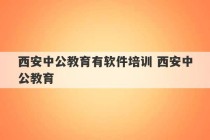 西安中公教育有软件培训 西安中公教育