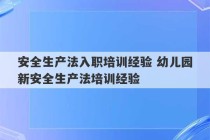 安全生产法入职培训经验 幼儿园新安全生产法培训经验