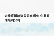 企业直播培训公司有哪些 企业直播培训公司