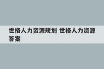 世格人力资源规划 世格人力资源答案